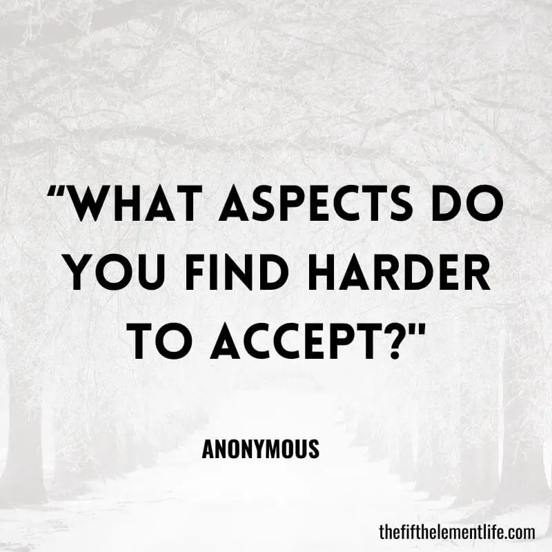 “What aspects do you find harder to accept?"