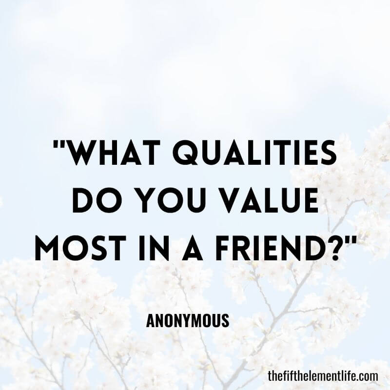 "What qualities do you value most in a friend?"