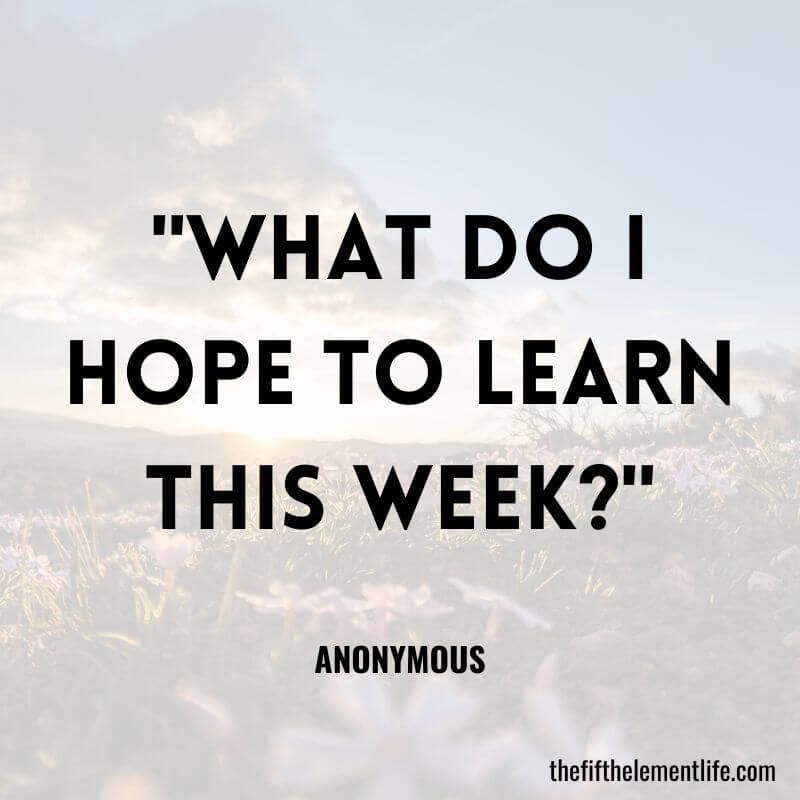 "What do I hope to learn this week?"