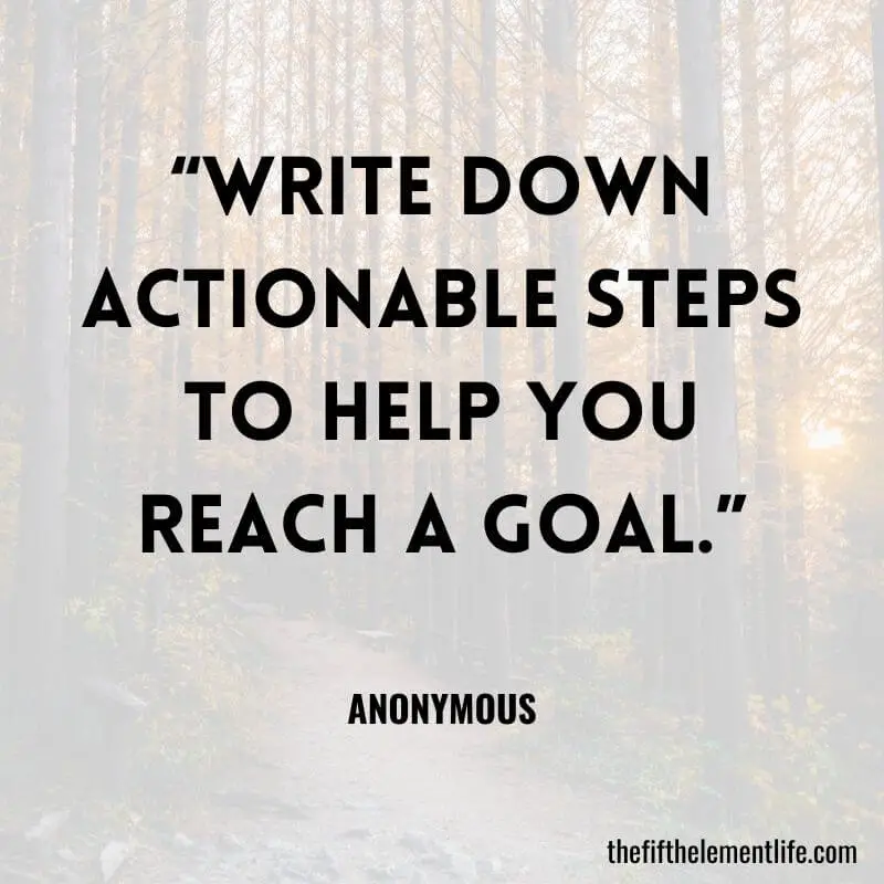 “Write down actionable steps to help you reach a goal.”