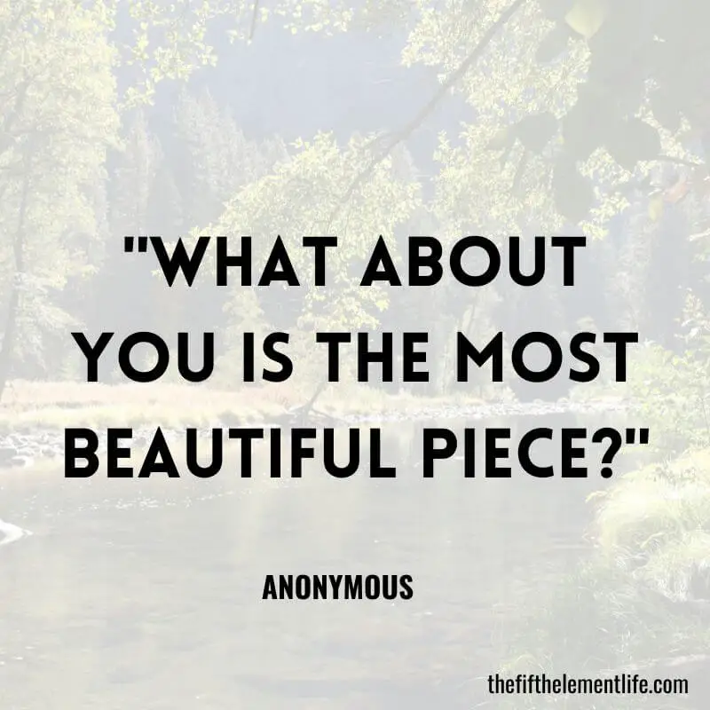 "What about you is the most beautiful piece?"