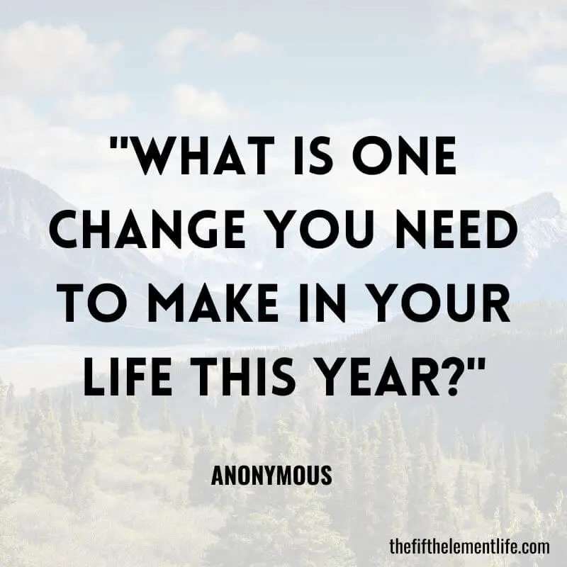 "What is one change you need to make in your life this year?"-Christian Journal Prompts 