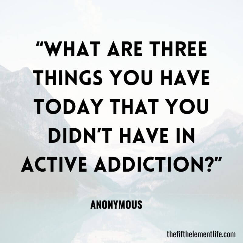 “What are three things you have today that you didn’t have in active addiction?”
