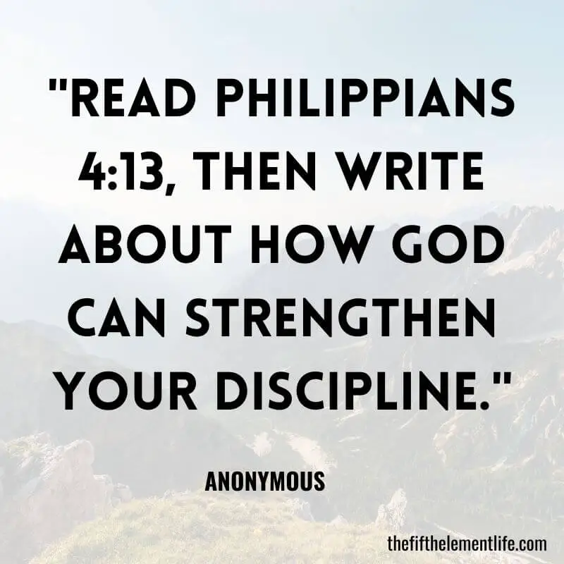 "Read Philippians 4:13, then write about how God can strengthen your discipline."