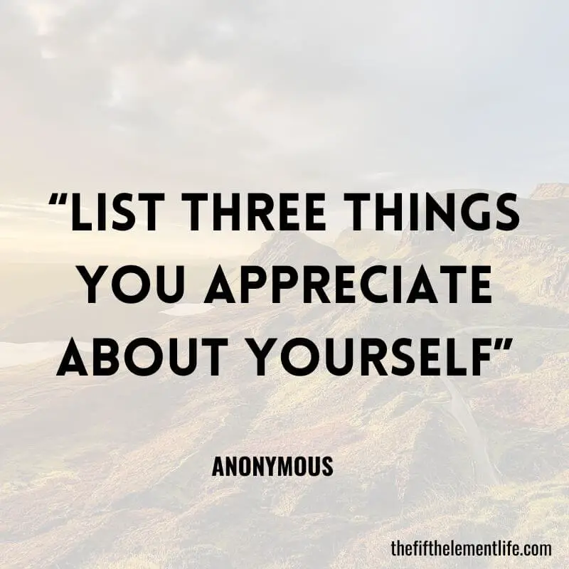 “List three things you appreciate about yourself”