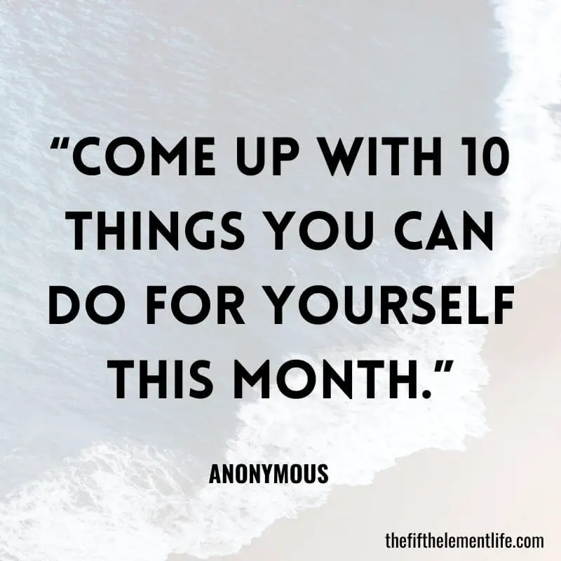 “Come up with 10 things you can do for yourself this month.”-Journal Prompts To Start Your Year