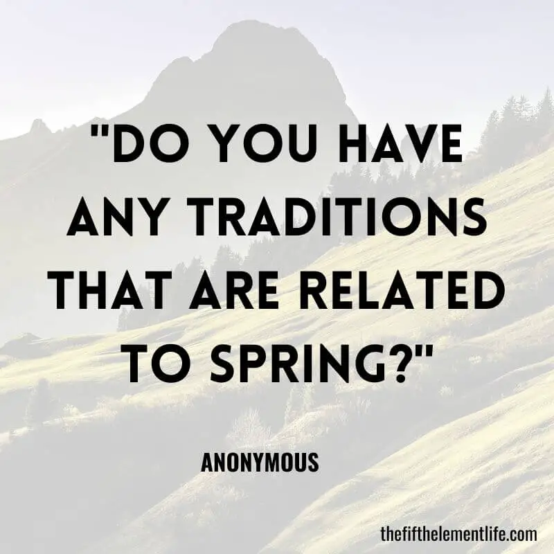 "Do you have any traditions that are related to spring?"