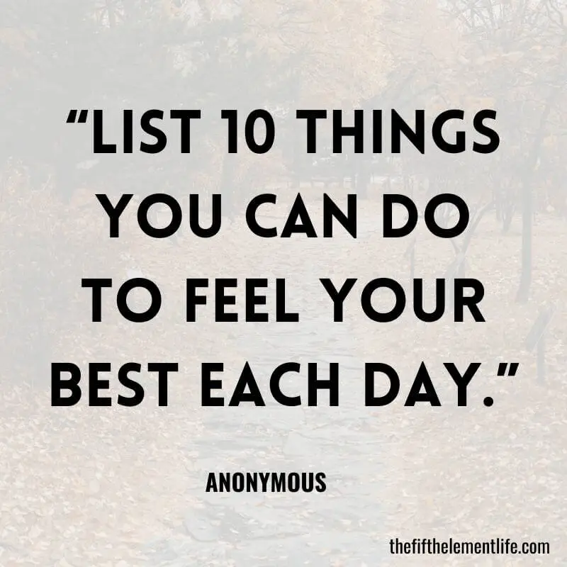 “List 10 things you can do to feel your best each day.”