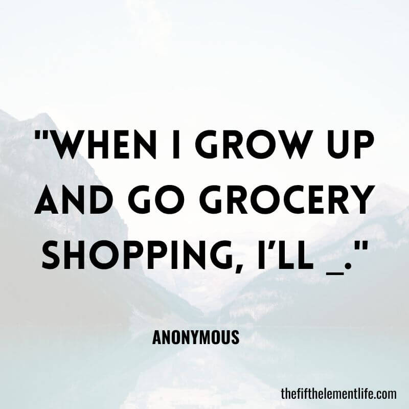 "When I grow up and go grocery shopping, I’ll _."-Journal Prompts For Kids