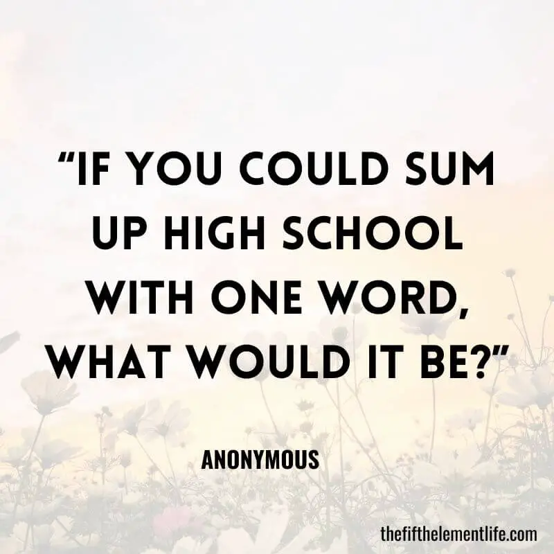 “If you could sum up high school with one word, what would it be?”-Journal Prompts To Start Your Year