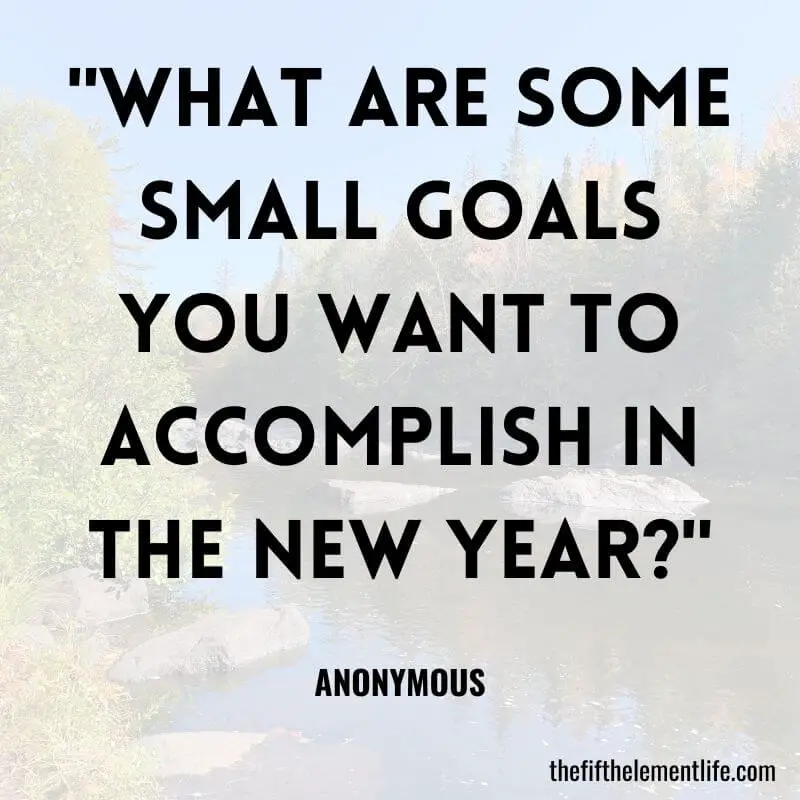 "What are some small goals you want to accomplish in the new year?"