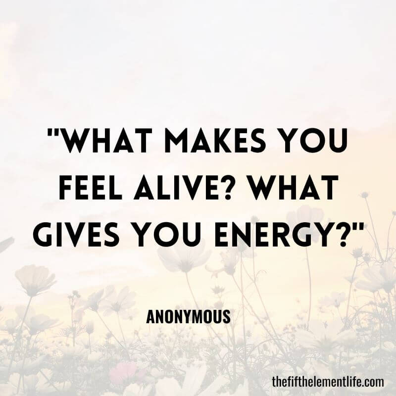 "What makes you feel alive? What gives you energy?"-Manifesting Journal Prompts