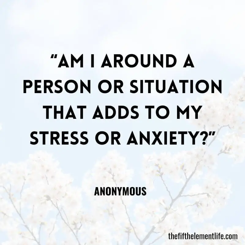 “Am I around a person or situation that adds to my stress or anxiety?”- Journal Prompts
