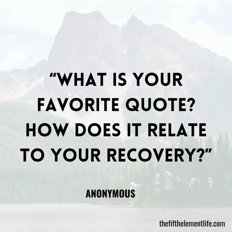 “What is your favorite quote? How does it relate to your recovery?”