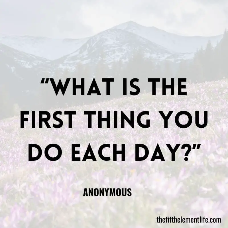 “What is the first thing you do each day?”