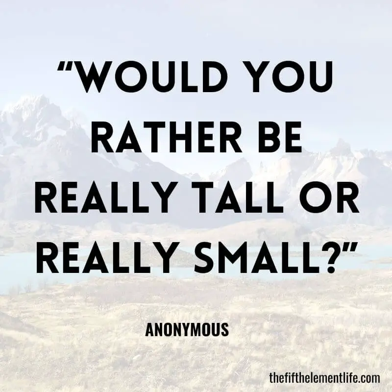 “Would you rather be really tall or really small?”-Journal Prompts For Students