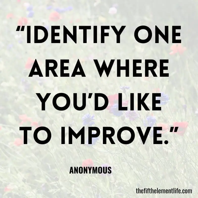 “Identify one area where you’d like to improve.”