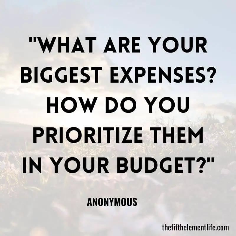 "What are your biggest expenses? How do you prioritize them in your budget?"