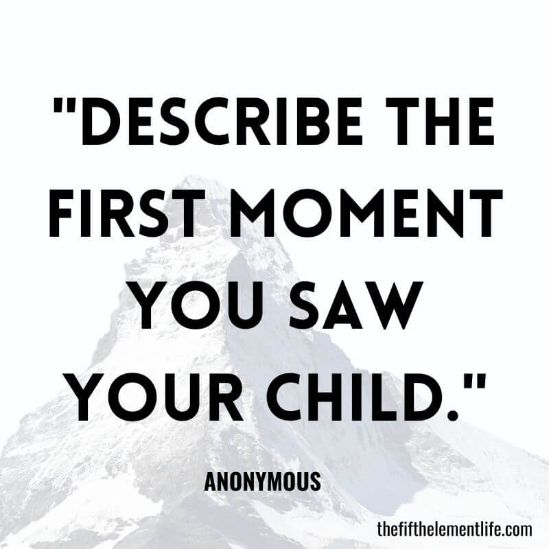 "Describe the first moment you saw your child."-Journal Prompts For Motherhood