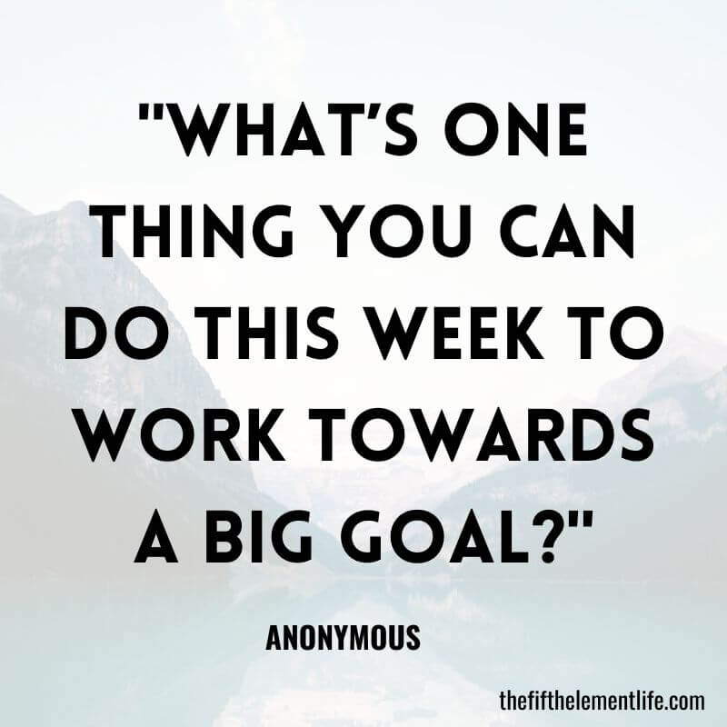 "What’s one thing you can do this week to work towards a big goal?"-Journal Prompts To Identify Your Goals