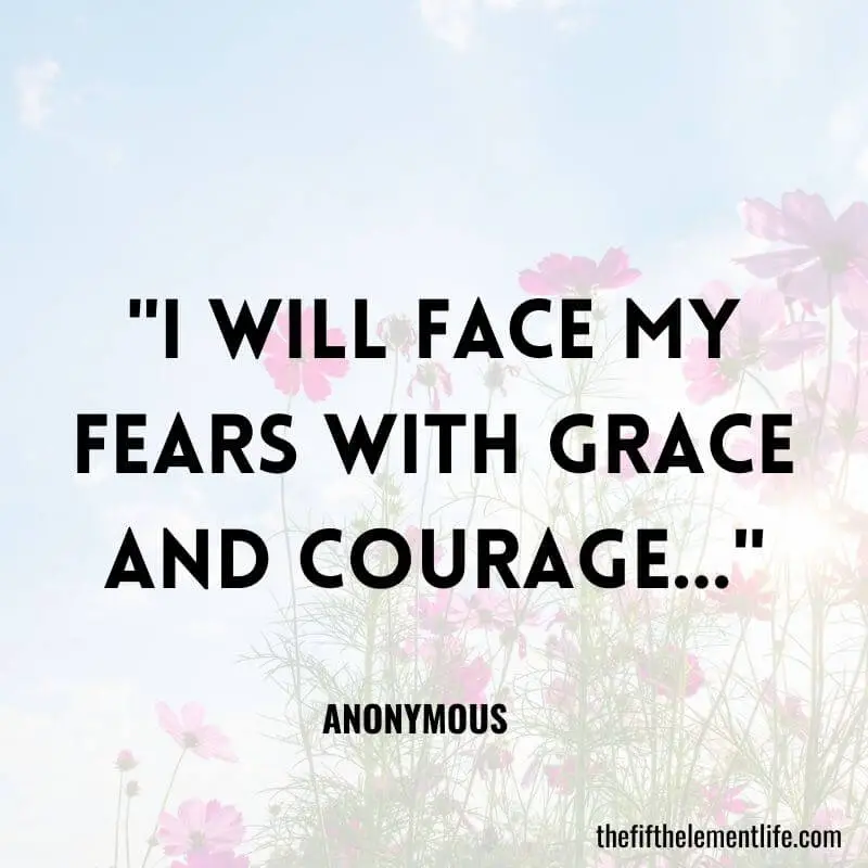 "I will face my fears with grace and courage…"