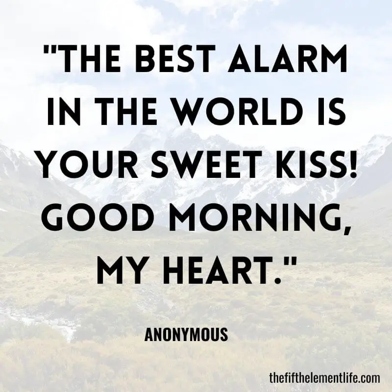 "The best alarm in the world is your sweet kiss! Good morning, my heart."