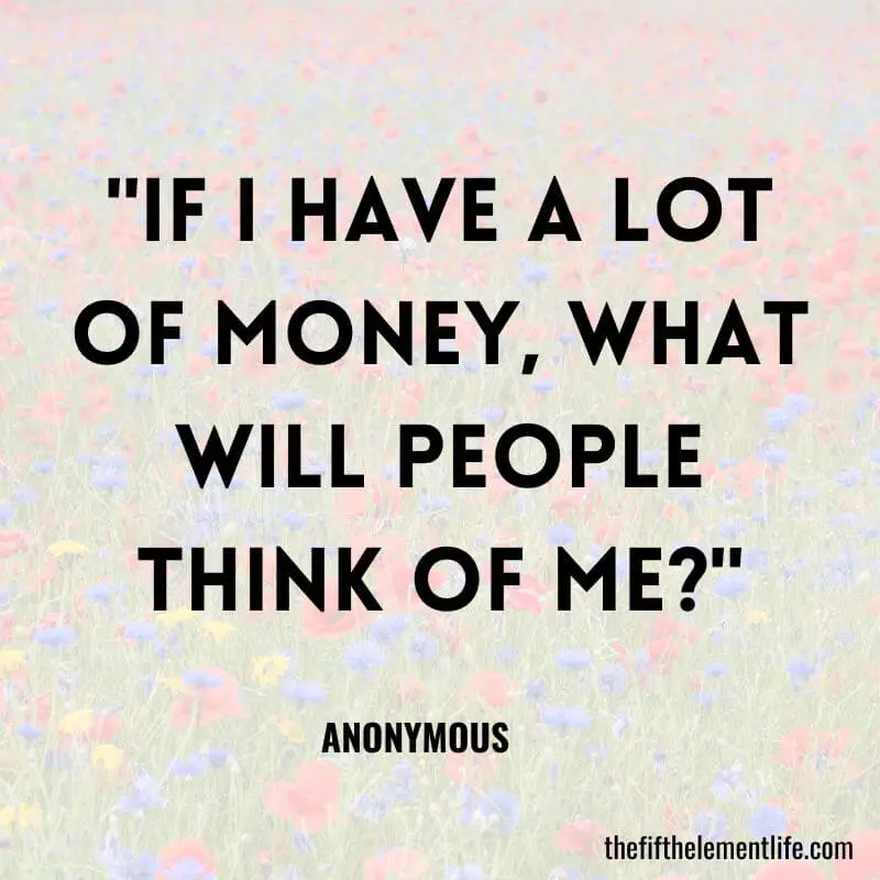 "If I have a lot of money, what will people think of me?"