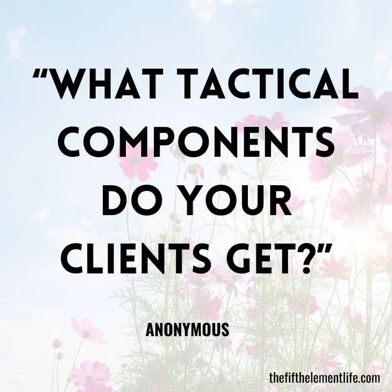 “What tactical components do your clients get?”