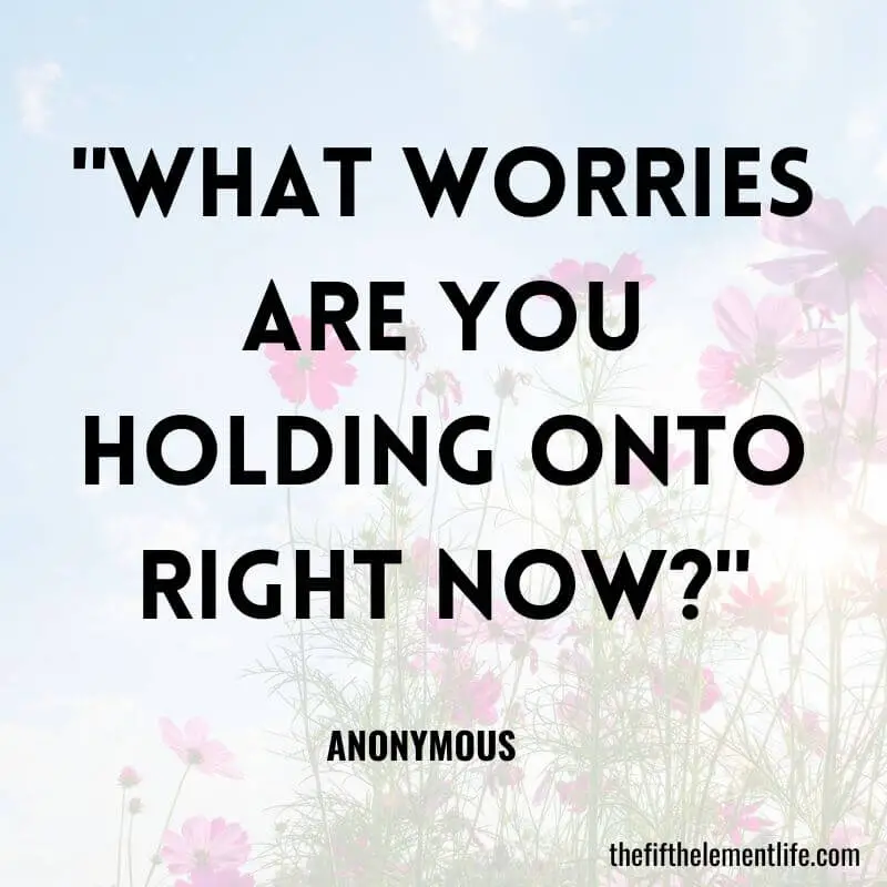 "What worries are you holding onto right now?"-Random And Unusual Journal Prompts