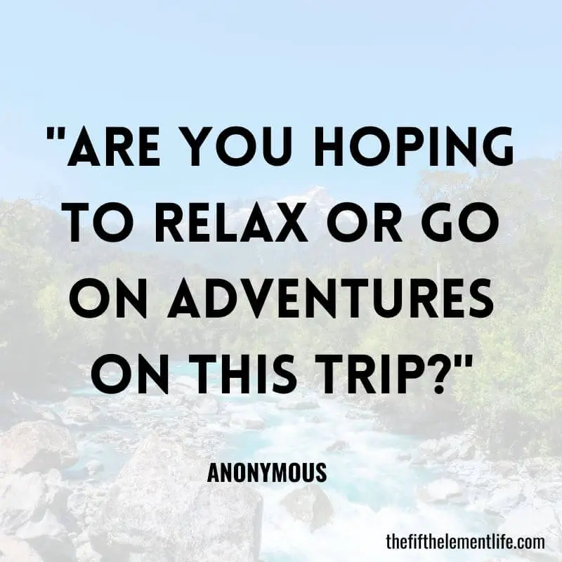"Are you hoping to relax or go on adventures on this trip?"-Travel Journal Prompts