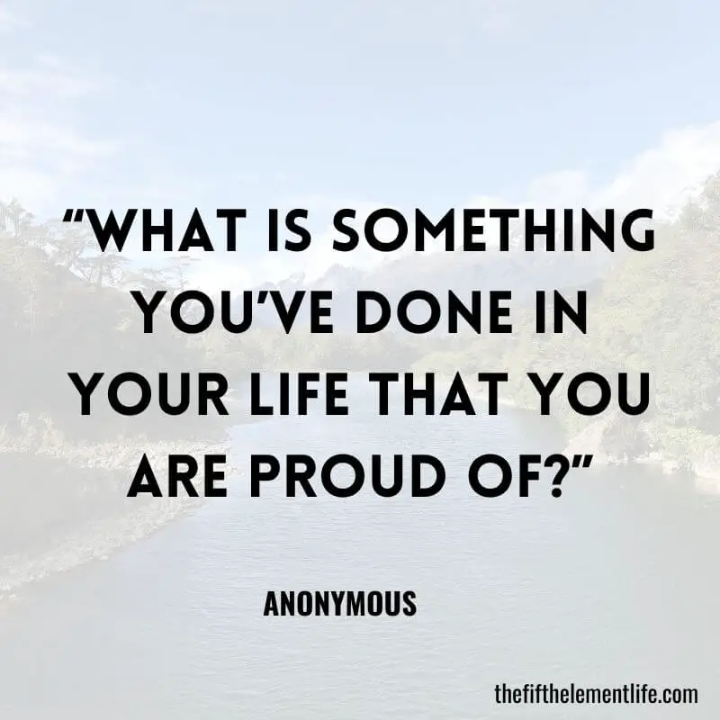 “What is something you’ve done in your life that you are proud of?”-Self-Love Journal Prompts