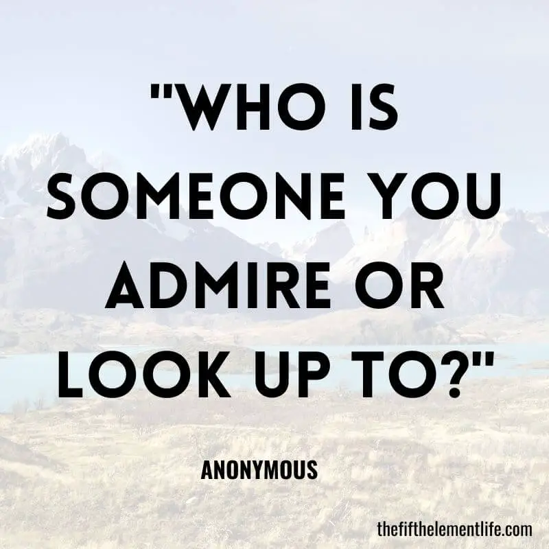 "Who is someone you admire or look up to?"-Journal Prompts About Your Home Environment