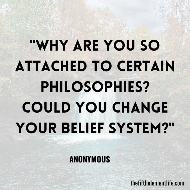 "Why are you so attached to certain philosophies? Could you change your belief system?"-Journal Prompts For Success