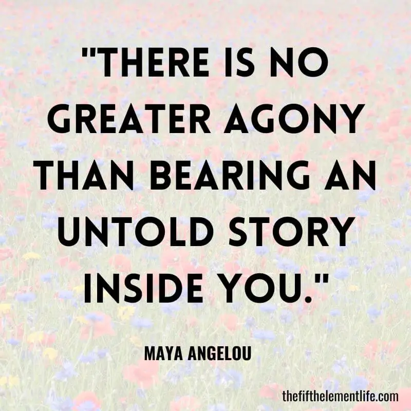 "There is no greater agony than bearing an untold story inside you."