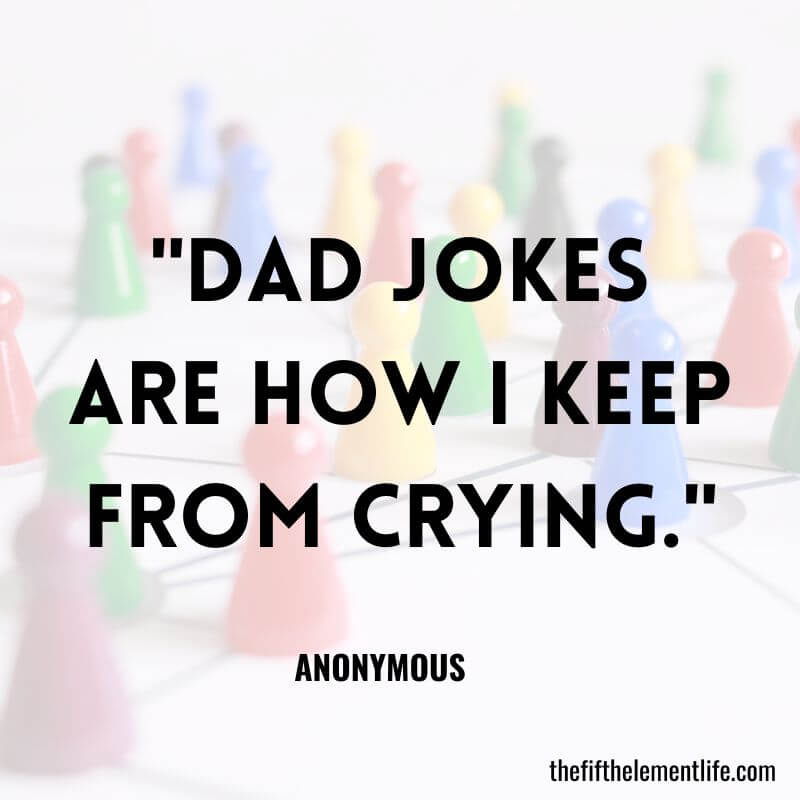 "Dad jokes are how I keep from crying."-Pregnancy Quotes For Daddy 