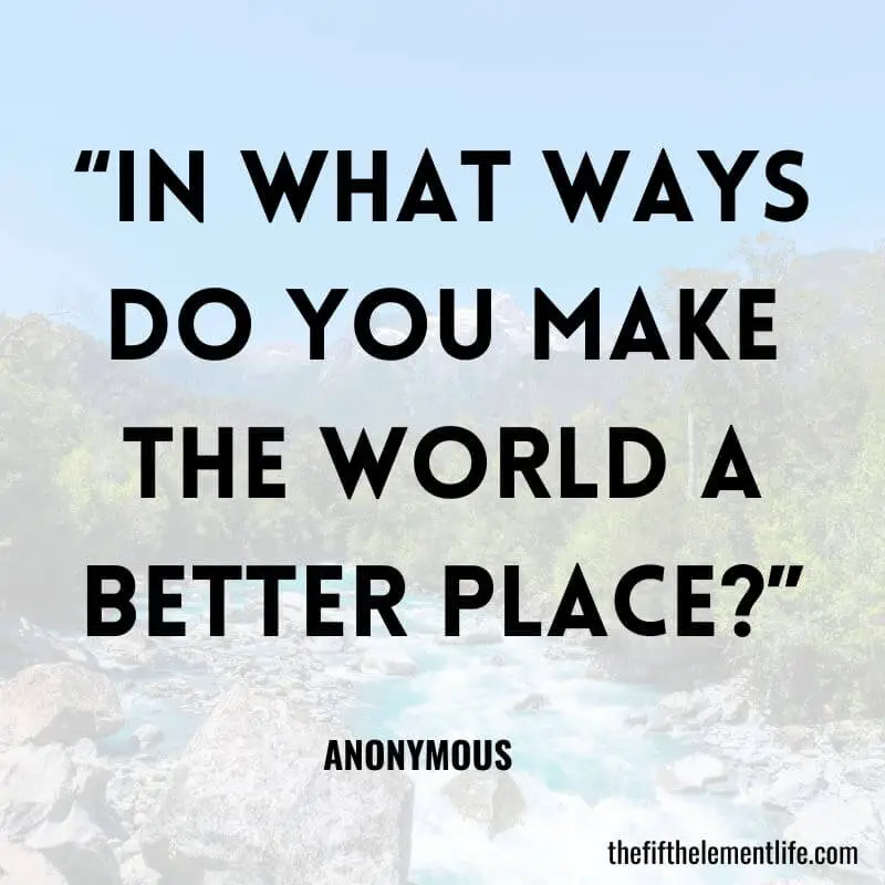 “In what ways do you make the world a better place?”