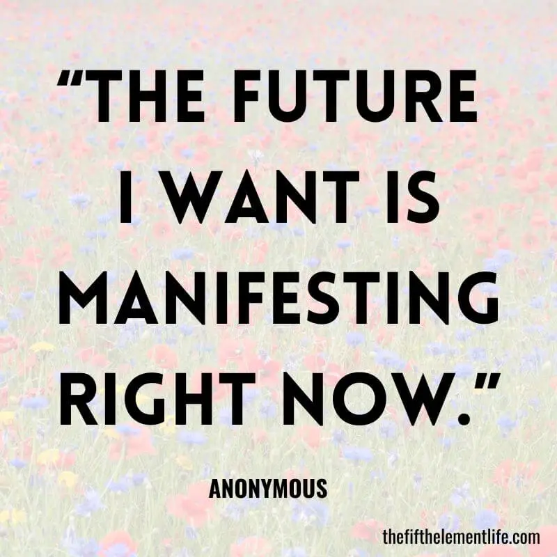 “The future I want is manifesting right now.”