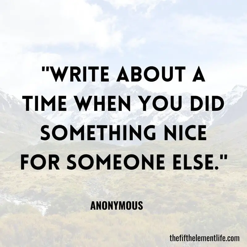 "Write about a time when you did something nice for someone else."