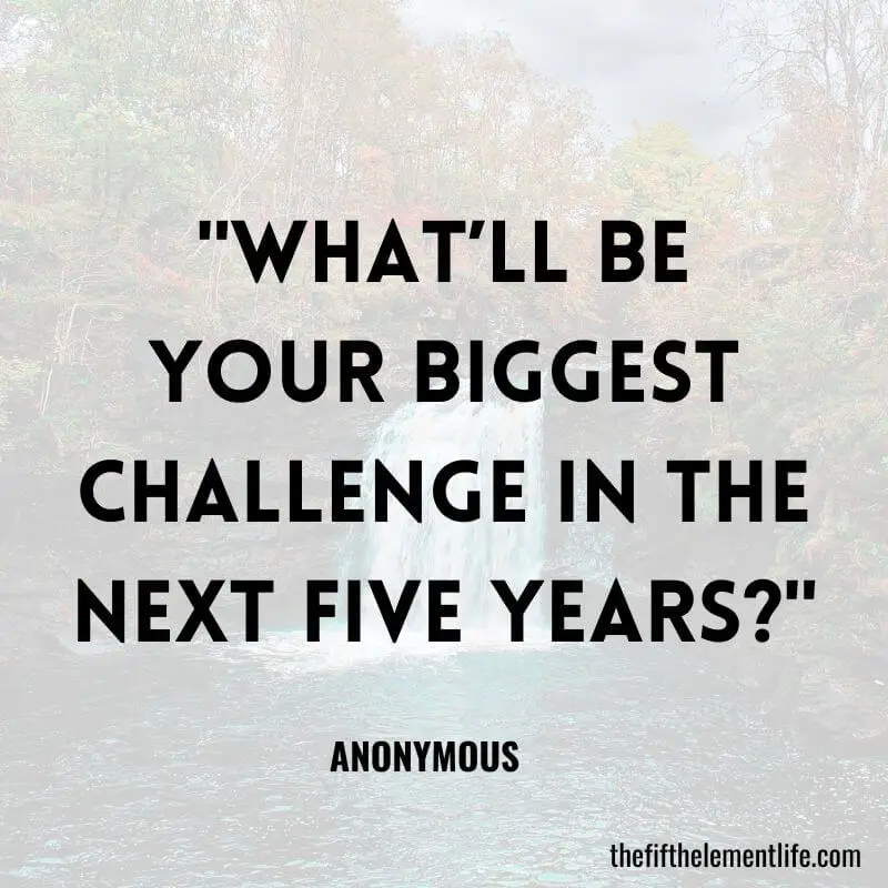 "What’ll be your biggest challenge in the next five years?"-Journal Prompts To Identify Your Goals