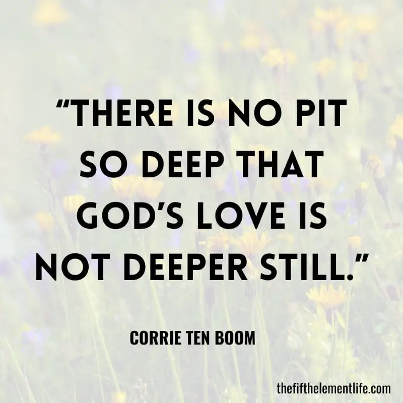 “There is no pit so deep that God’s love is not deeper still.”