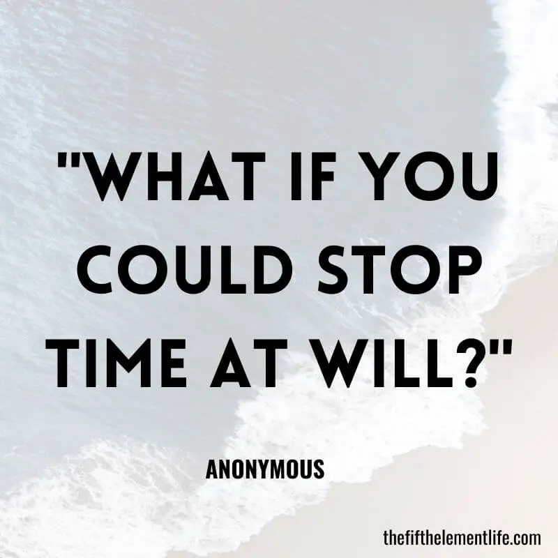 "What if you could stop time at will?"-Random And Unusual Journal Prompts