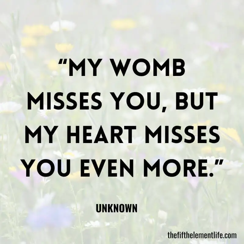 “My womb misses you, but my heart misses you even more.”-Miscarriage Quotes