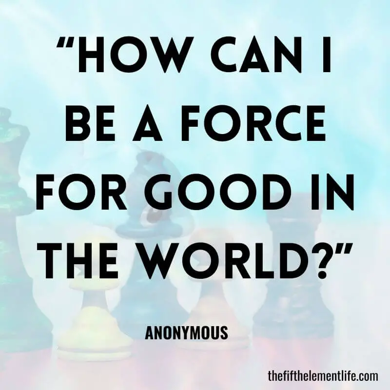 “How can I be a force for good in the world?”-Journal Prompts For Manifestation