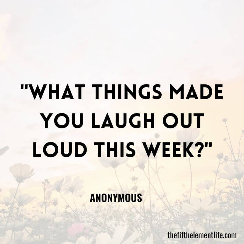 "What things made you laugh out loud this week?"-Journal Prompts About Your Home Environment