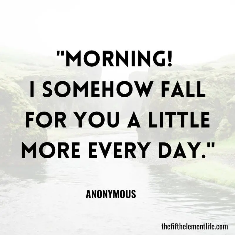 "Morning! I somehow fall for you a little more every day."