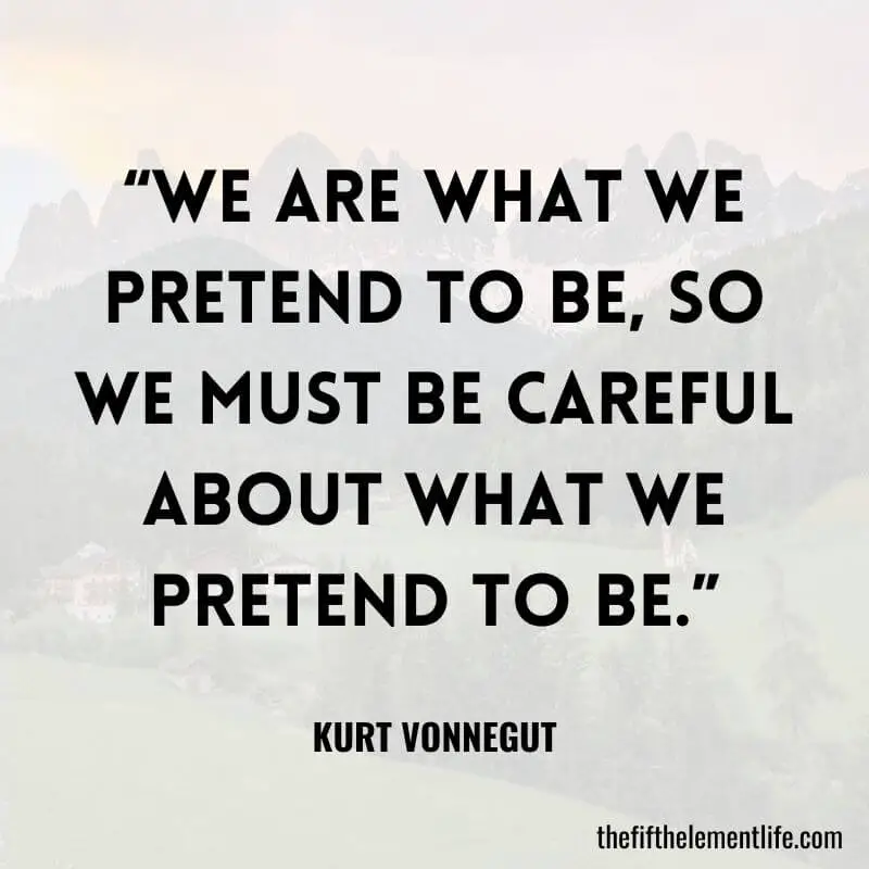“We are what we pretend to be, so we must be careful about what we pretend to be.”