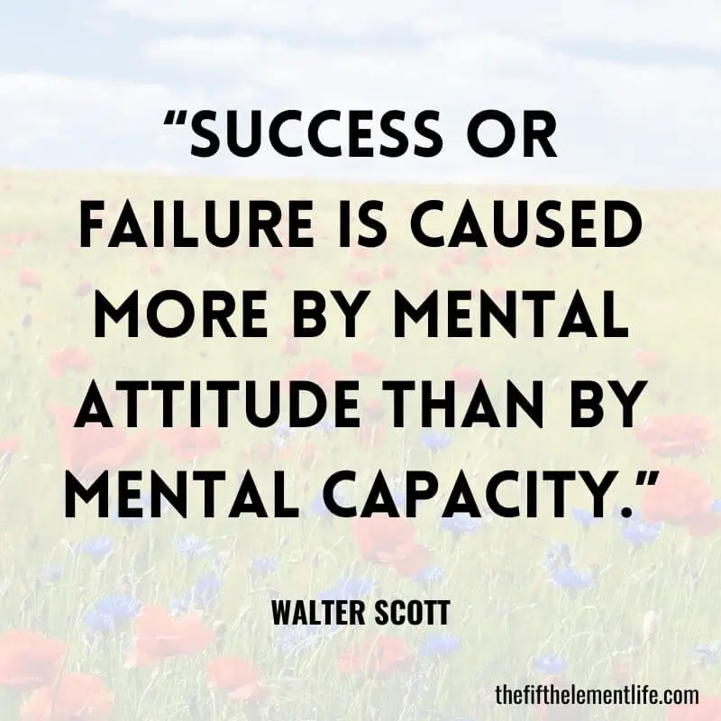 “Success or failure is caused more by mental attitude than by mental capacity.”