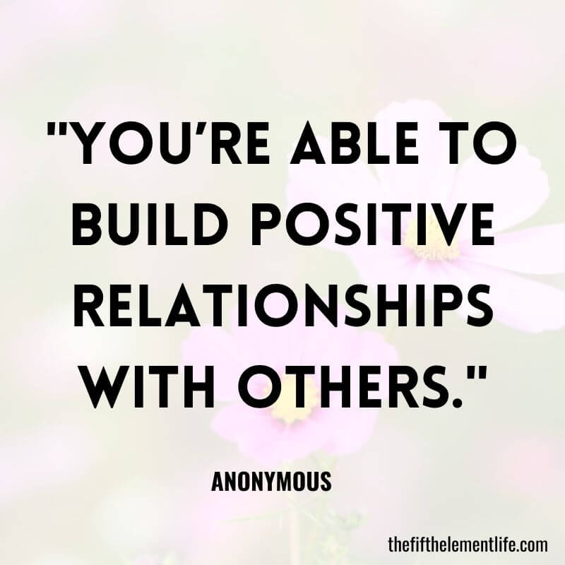 "You’re able to build positive relationships with others."