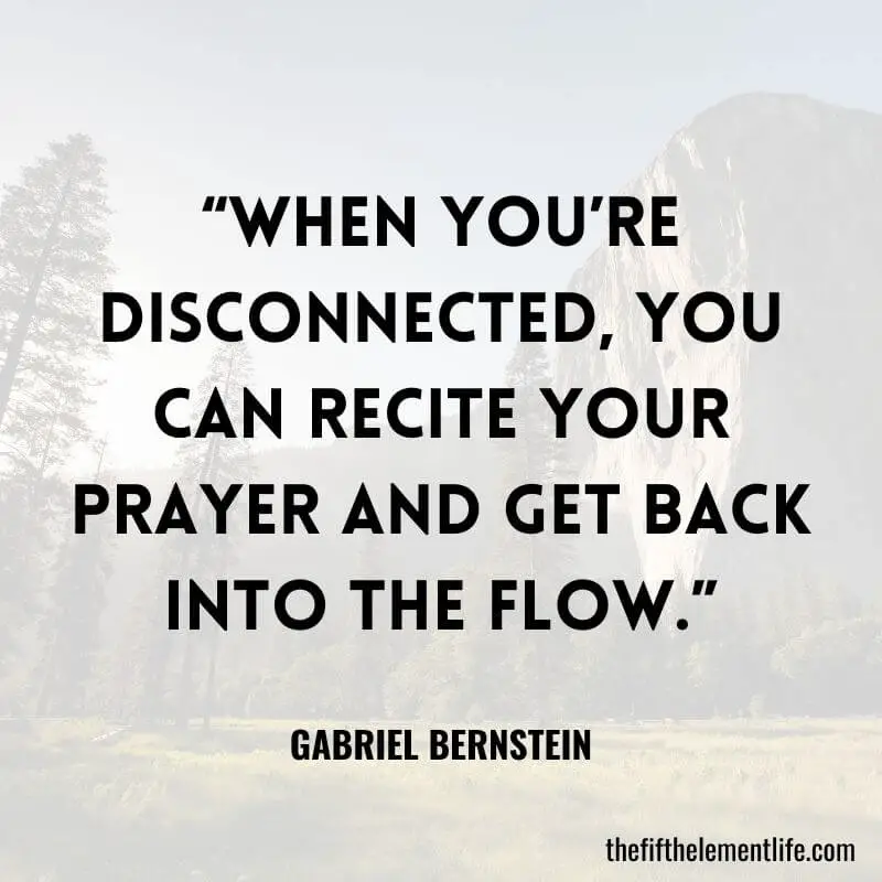 “When you’re disconnected, you can recite your prayer and get back into the flow.”