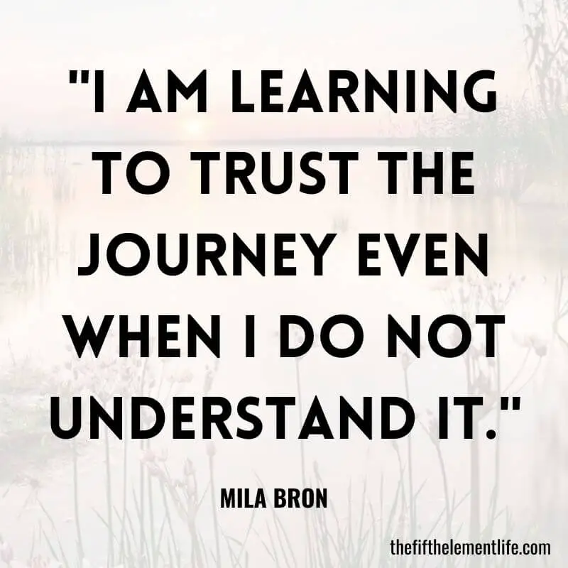 "I am learning to trust the journey even when I do not understand it."